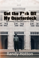 Get the F*#k Off My Quarterdeck: Becoming a Vietnam-Era P-3 Pilot 1685136087 Book Cover