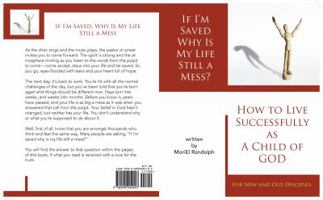 If I'm Saved Why Is My Life Still A Mess?: How To Live Successfully As A Child of God for New and Old Disciples 0990909050 Book Cover