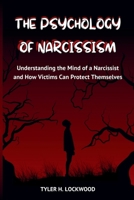 The Psychology of Narcissism: Understanding the Mind of a Narcissist and How Victims Can Protect Themselves (The Psychology of Crime: Unlocking the Minds of Criminals, Manipulators, and Power Seekers) B0FP1N6241 Book Cover