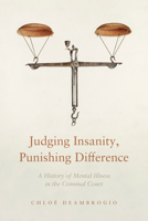 Judging Insanity, Punishing Difference: A History of Mental Illness in the Criminal Court 1503630323 Book Cover