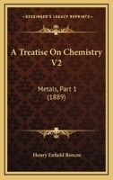 A Treatise On Chemistry V2: Metals, Part 1 1160708312 Book Cover