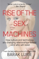 Rise of the Sex Machines: Where our orgasm-to-go culture is taking us - and who will resist 0999513958 Book Cover