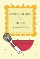 A recipe is a story that ends in a good meal: Each page contains space to write your favorite recipe and notes. 1089752229 Book Cover