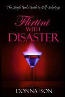 Flirtini with Disaster: The Single Girl's Guide to Self-Sabotage 1494257459 Book Cover