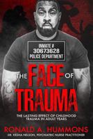 The Face of Trauma: The Lasting Effect of Childhood Trauma in Adult Years 1720264015 Book Cover