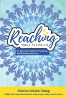 Reaching While Teaching: An Educator's Guide to Impacting & Transforming Lives B088B4MVH2 Book Cover