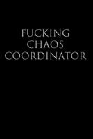Fucking Chaos Coordinator: College Ruled Lined Journal Notebook, 120 Pages, 6 x 9 inches - Funny, Offensive, Sarcastic, Office Coworker, BFF Gift, Cuss Words, Swear, BS 1691079081 Book Cover