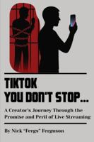 TikTok You Don't Stop: A Creator's Journey Through the Promise and Peril of Live Streaming B0G4PP5LDQ Book Cover