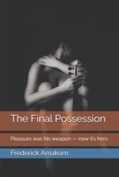 The Final Possession: Pleasure was his weapon — now it’s hers (The Sexcapades Of An Obsessed Billionaire) B0G6DG23CY Book Cover