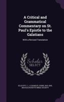A Critical and Grammatical Commentary on St. Paul's Epistle to the Galatians: With a Revised Translation 1355432456 Book Cover