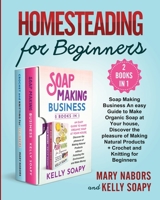 Homesteading for Beginners (2 Books in 1): Soap Making Business An easy Guide to Make Organic Soap at Your house, Discover the pleasure of Making Natural Products + Crochet and Knitting for Beginners 1801129479 Book Cover