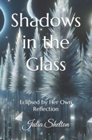 Shadows in the Glass: Eclipsed by Her Own Reflection B0FND1YTLM Book Cover