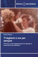 Ti legherò a me per sempre: Percorso di accompagnamento dei fidanzati al sacramento del matrimonio 6138391284 Book Cover