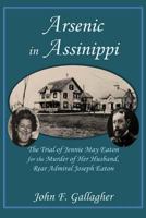 Arsenic in Assinippi: The Trial of Jennie May Eaton for the Murder of Her Husband, Rear Admiral Joseph Eaton 1937588386 Book Cover