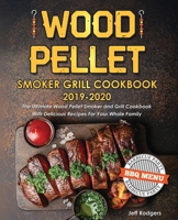 Wood Pellet Smoker Grill Cookbook 2019-2020: The Ultimate Wood Pellet Smoker and Grill Cookbook With Delicious Recipes For Your Whole Family 1651434751 Book Cover