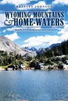 Wyoming Mountains & Home-waters: Family, Fly Fishing, and Conservation 0998893404 Book Cover