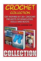 Crochet Collection: Get Inspired by 30+ Crochet Projects of Dishcloths, Dolls and Boots: (Crochet Patterns, Crochet Books, How to Crochet a Granny Square) 1530649757 Book Cover