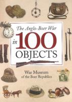 The Anglo-Boer War in 100 Objects: War Museum of the Boer Republics 1526734036 Book Cover