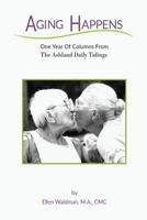 Aging Happens: One Year of Columns from the Ashland Daily Tidings 1530545528 Book Cover