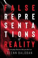 False Representations Of Reality: The everyday illusions that you don't see 1730990525 Book Cover