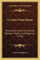 A Letter From Rome: Showing An Exact Conformity Between Popery And Paganism (1733) 0548617767 Book Cover