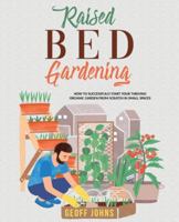 Raised Bed Gardening: How to Successfully Start Your Thriving Organic Garden From Scratch in Small Spaces B087L37Y6D Book Cover