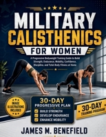 MILITARY CALISTHENICS FOR WOMEN: A Progressive Bodyweight Training Guide to Build Strength, Endurance, Mobility, Confidence, Discipline, and Total-Body Fitness at Home B0H9FTPRTY Book Cover
