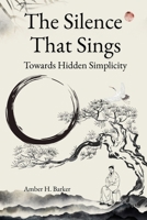 The Silence That Sings. Towards Hidden Simplicity: Unlocking the Soul's Whispers: Discovering Joy and Clarity in Everyday Existence. Embracing quiet moments for mental clarity. B0FDR9FMHG Book Cover