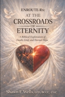 ENROUTE-Rx: AT THE CROSSROADS OF ETERNITY: A Biblical Exploration of Death, Grief, and Eternal Hope B0GPQJ85YC Book Cover