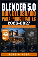 Blender 5.0 Guia del Usuario para Principiantes 2026-2027: Domina el Modelado 3D, la Animacion y el Renderizado desde Cero con Ejercicios Paso a Paso (Spanish Edition) B0H6SZMWZ2 Book Cover