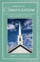 Living in the Conversation: Keys to Creative Preaching and Worship in Small Membership Churches 0788027735 Book Cover