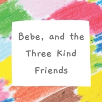 Bebe, and the Three Kind Friends 1523661178 Book Cover
