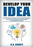Develop Your Idea!: Get off to a flying start with your startup. Guided exercises, templates & resources for exploring new business ventures 1546347364 Book Cover