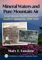 Mineral Waters and Pure Mountain Air: Lesser-Known Health Resorts of Southern Appalachia, 1800-1940 (Contributions to Southern Appalachian Studies, 58) 1476697280 Book Cover