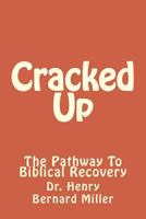 Cracked Up: The Pathway to Biblical Recovery 1719595143 Book Cover