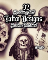 32 Realistic Skull Tattoo Designs: Outlines Included B099TL5ZVF Book Cover