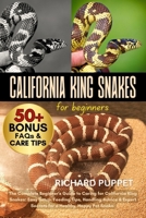 CALIFORNIA KING SNAKES FOR BEGINNERS: The Complete Beginner's Guide to Caring for California King Snakes: Easy Setup, Feeding Tips, Handling Advice & Expert Secrets for a Healthy, Happy Pet Snake B0FNKJBMJS Book Cover