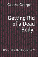 Getting Rid of a Dead Body!: It's Not a Thriller, or Is It?! 109119808X Book Cover