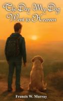 The Day My Dog Went To Heaven: A Tender Reminder That Farewells Aren't Forever B0G3TLVWRR Book Cover