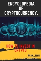 ENCYCLOPEDIA OF CRYPTOCURRENCY.: HOW TO INVEST IN CRYPTO B08T48JGFS Book Cover