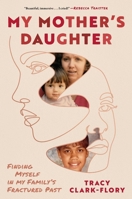 My Mother's Daughter: Finding Myself in My Family's Fractured Past 1668083329 Book Cover