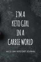 I'm a keto girl in a carbie world my 21 day keto diet journal: 21 Day Keto diet food journal with habit, mood, exercise tracker, diet, shopping list, activity tracker for healthy lifestyle 109960219X Book Cover