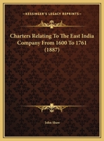 Charters Relating To The East India Company From 1600 To 1761: Reprinted From A Former Collection With Some Additions And A Preface For The Government Of Madras 1016188250 Book Cover