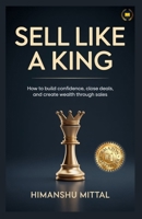Sell Like a King: How to Build Confidence, Close Deals, and Create Wealth Through Sales 935592495X Book Cover