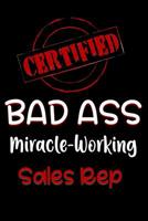 Certified Bad Ass Miracle-Working Sales Rep: Funny Gift Notebook for Employee, Coworker or Boss 1091528780 Book Cover