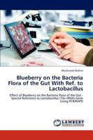 Blueberry on the Bacteria Flora of the Gut With Ref. to Lactobacillus: Effect of Blueberry on the Bacteria Flora of the Gut - Special Reference to Lactobacillus (16s-rRNA) Gene Using PCR/RAPD 3838363094 Book Cover