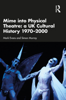 Mime into Physical Theatre: A UK Cultural History 1970–2000 0367352494 Book Cover