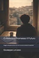 Ci Avevano Promesso Il Futuro: Viaggio nella generazione che non ha ancora smesso di aspettare (Italian Edition) B0GTLMWP7H Book Cover