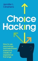 Choice Hacking: How to use behavioral science and psychology to create an experience that sings B08BV7JF2B Book Cover