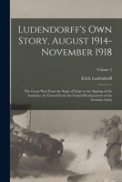 Ludendorff's Own Story, August 1914-November 1918: The Great War From the Siege of Li�ge to the Signing of the Armistice As Viewed From the Grand Headquarters of the German Army; Volume 2 1015626815 Book Cover